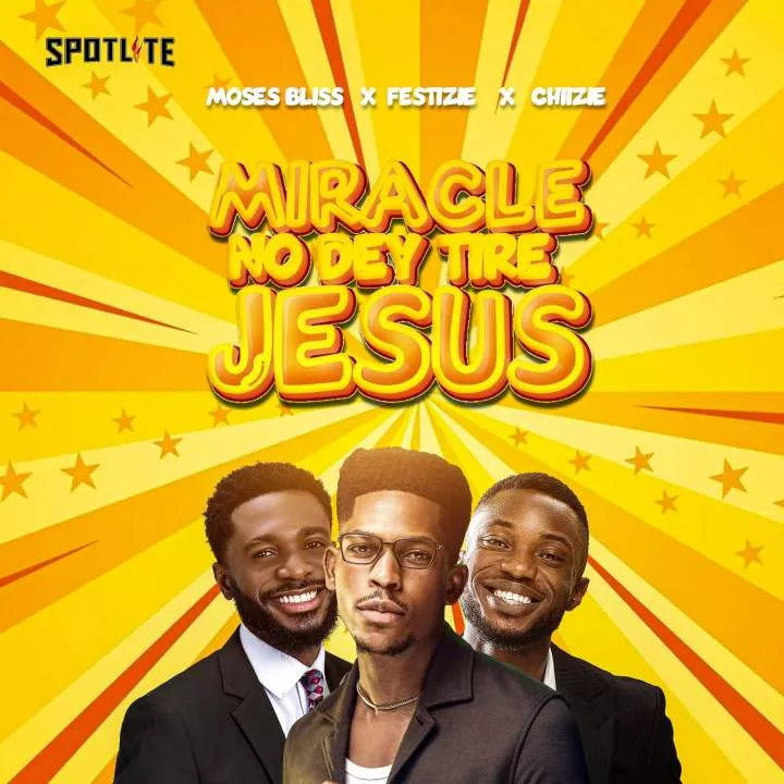 Moses Bliss, Chizie & Festizie - Miracle No Dey Tire Jesus Netnaija