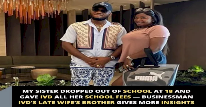 My sister dropped out of school at 18 and gave IVD all her school fees - Businessman IVD's late wife's brother gives more insights