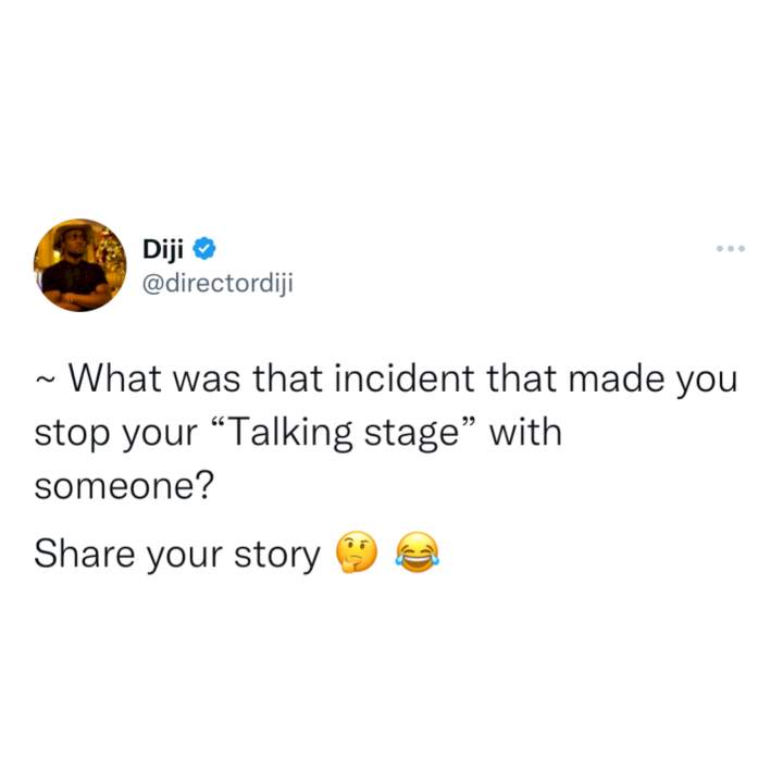 See some of the interesting replies to Director Diji's Question: "What was the incident that made you stop your talking stage with someone?"