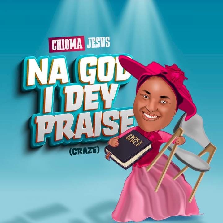 Chioma Jesus - Na God I Dey Praise (Craze)