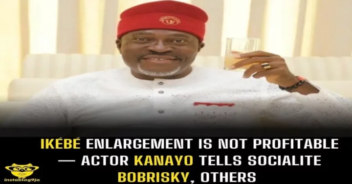 Ikébé enlargement is not profitable - Actor Kanayo tells socialite Bobrisky, others.