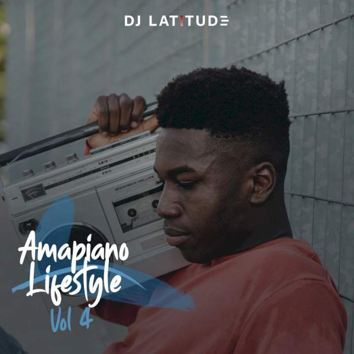 DJ Latitude - Amapiano Lifestyle Mixtape (Vol. 4)