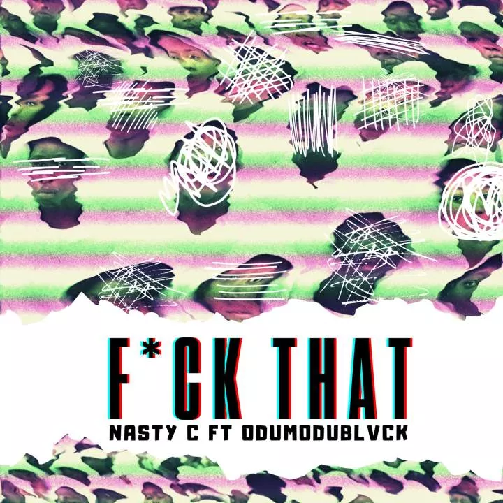 Nasty C - Fuck That (Remix) [feat. ODUMODUBLVCK] Netnaija