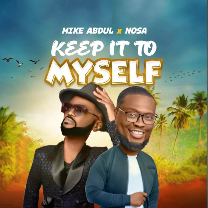 Mike Abdul - Keep it To Myself (feat. Nosa) Netnaija