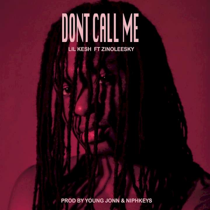 Lil Kesh - Don't Call Me (feat. Zinoleesky)