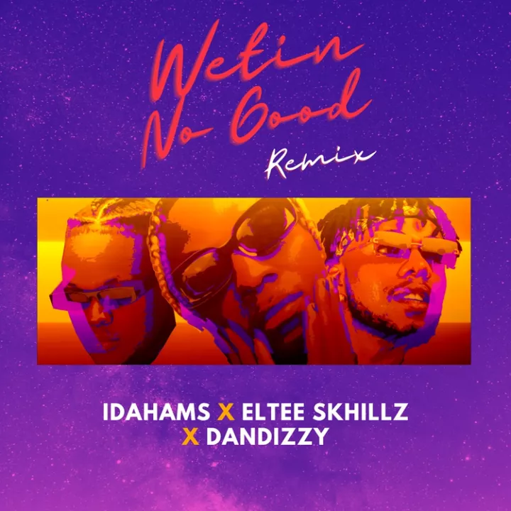 Idahams - Wetin No Good (Remix) [feat. Dandizzy & Eltee Skhillz]