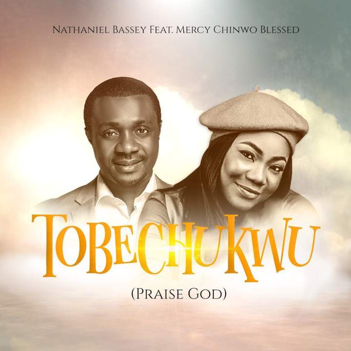 Nathaniel Bassey - Tobechukwu (Praise God) [feat. Mercy Chinwo Blessed]