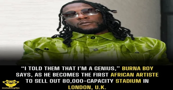 "I told them that I'm a genius," Burna Boy says, as he becomes the first African Artiste to sell out 80,000-capacity stadium in London, U.K.