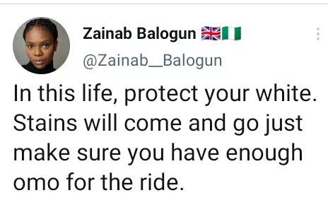 "In this life protect your white. Stains will come and go, just make sure you have enough omo for the ride" - Zainab Balogun tweets