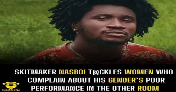 Skitmaker Nasboi t@ckles women who complain about his gender's poor performance in the other room.