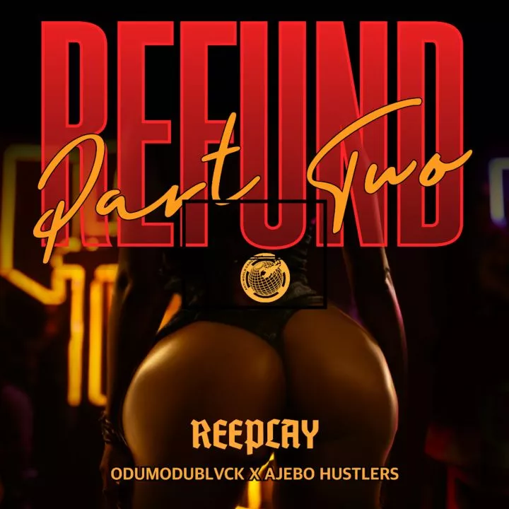 Reeplay - Refund (Part 2) [feat. ODUMODUBLVCK & Ajebo Hustlers]