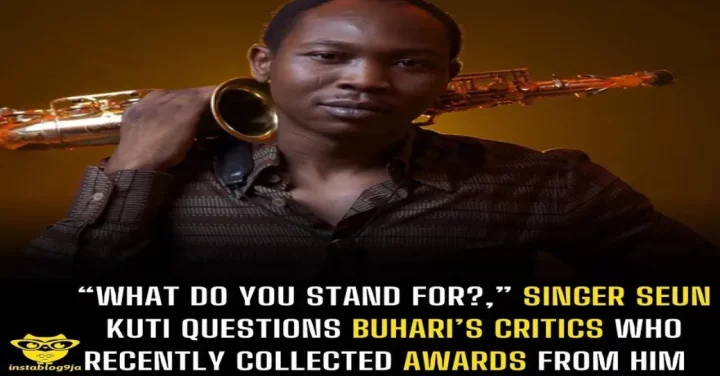"What do you stand for?," Singer Seun Kuti questions Buhari's critics who recently collected awards from him.